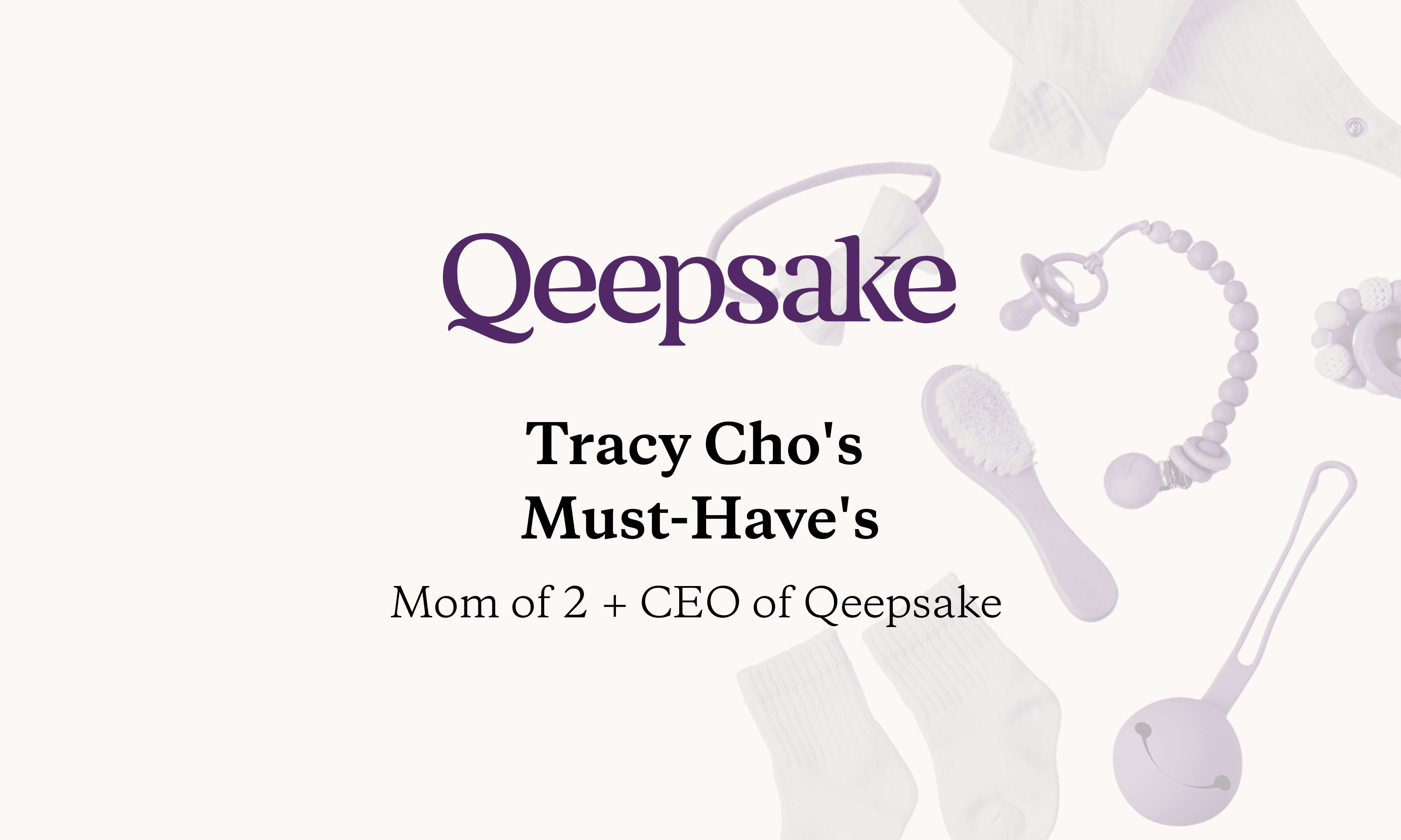 Tracy Cho's Must Have's -- CEO of Qeepsake