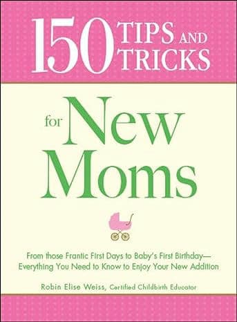 150 Tips and Tricks for New Moms